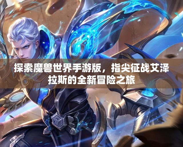 探索魔兽世界手游版，指尖征战艾泽拉斯的全新冒险之旅