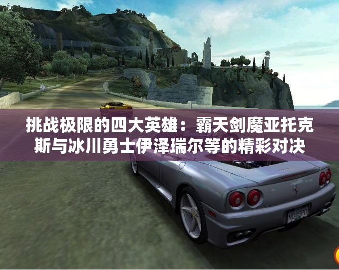 挑战极限的四大英雄：霸天剑魔亚托克斯与冰川勇士伊泽瑞尔等的精彩对决