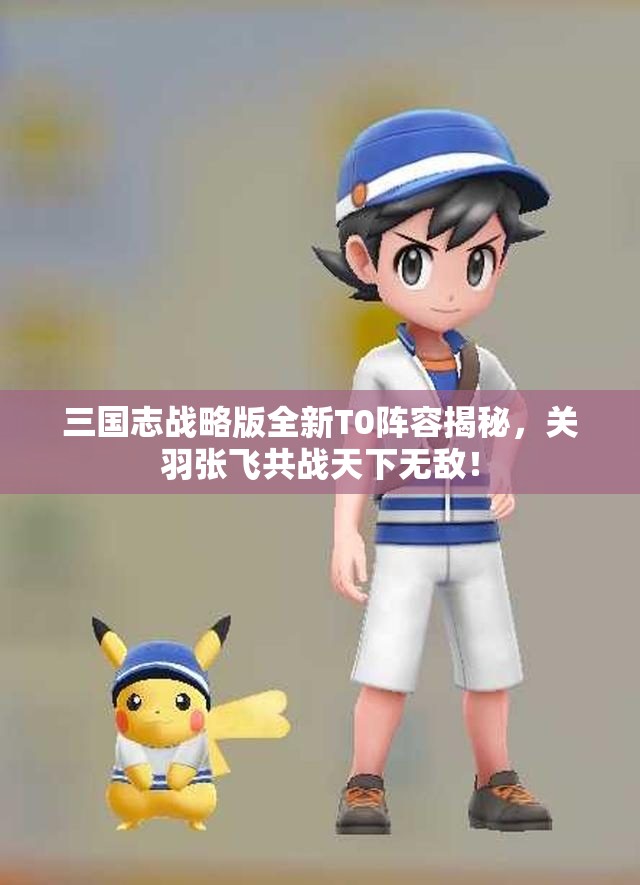 三国志战略版全新T0阵容揭秘，关羽张飞共战天下无敌！
