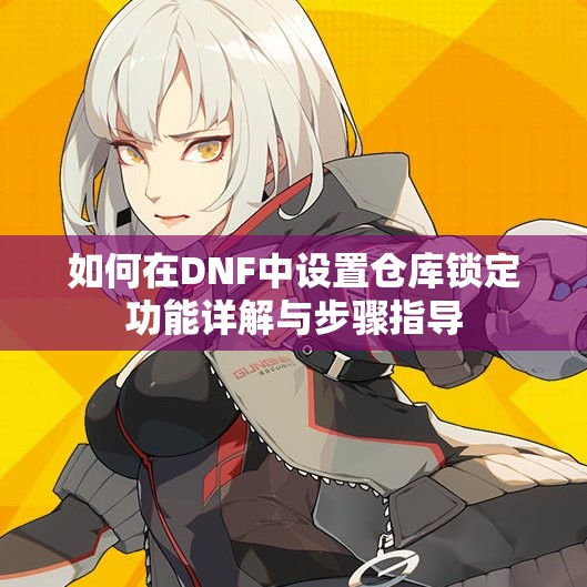 如何在DNF中设置仓库锁定功能详解与步骤指导