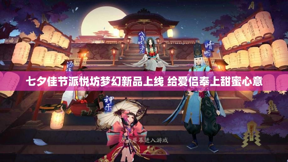 七夕佳节派悦坊梦幻新品上线 给爱侣奉上甜蜜心意