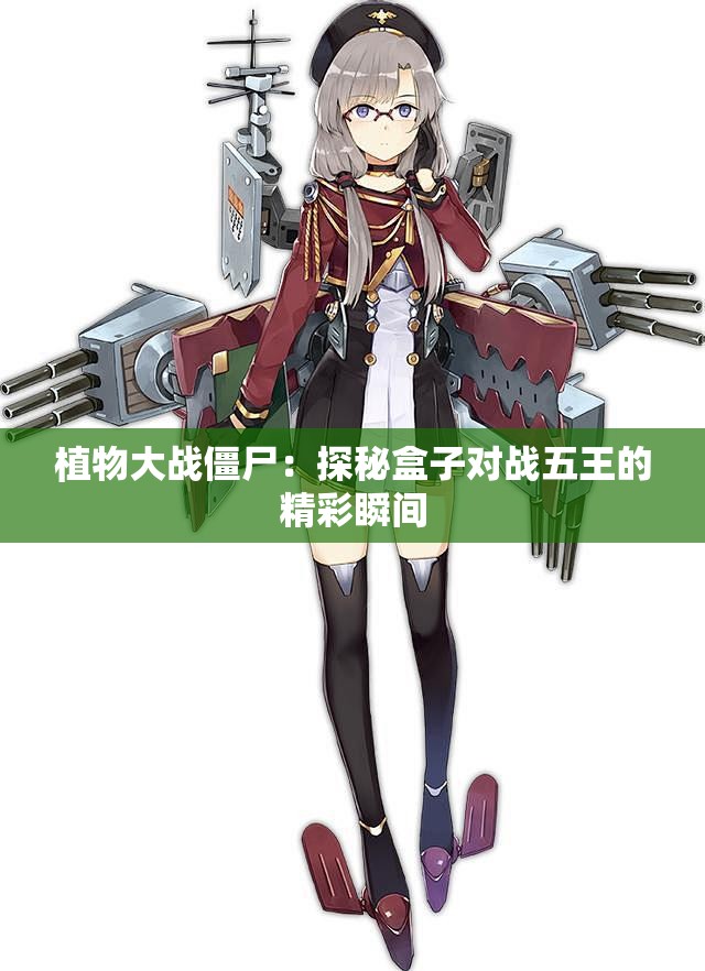 植物大战僵尸：探秘盒子对战五王的精彩瞬间