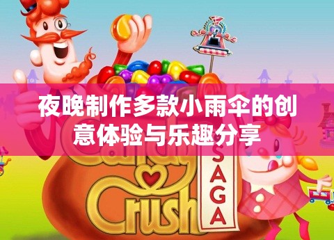 夜晚制作多款小雨伞的创意体验与乐趣分享