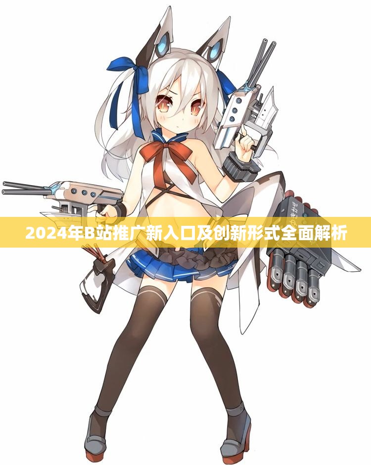 2024年B站推广新入口及创新形式全面解析