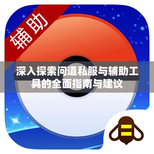 深入探索问道私服与辅助工具的全面指南与建议