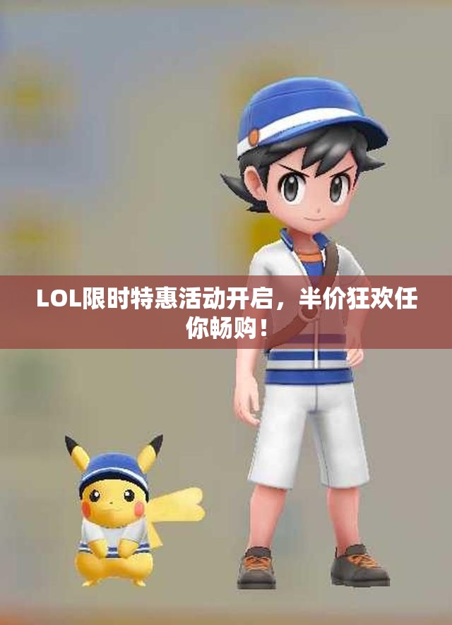 LOL限时特惠活动开启，半价狂欢任你畅购！