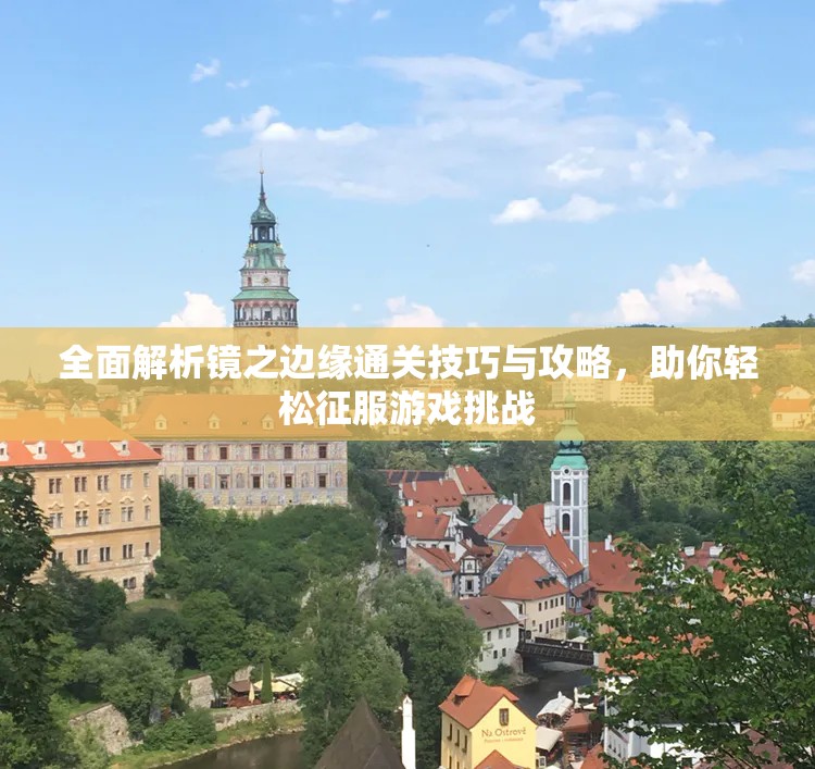 全面解析镜之边缘通关技巧与攻略，助你轻松征服游戏挑战