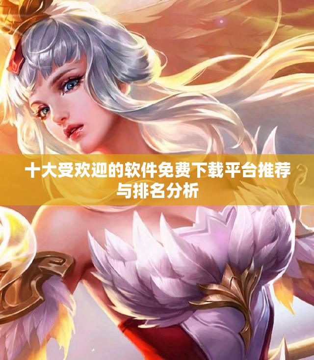 十大受欢迎的软件免费下载平台推荐与排名分析