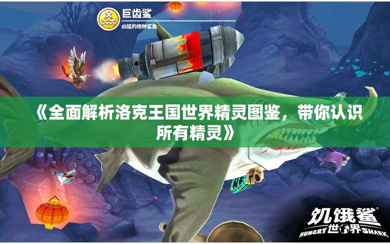 《全面解析洛克王国世界精灵图鉴，带你认识所有精灵》