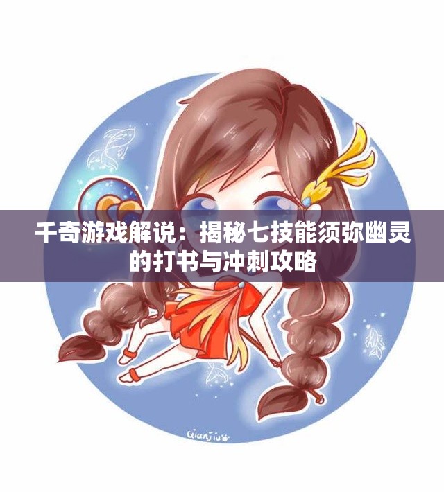 千奇游戏解说：揭秘七技能须弥幽灵的打书与冲刺攻略