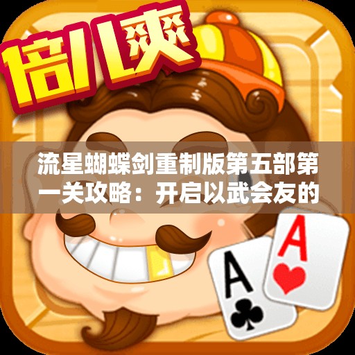 流星蝴蝶剑重制版第五部第一关攻略：开启以武会友的挑战之旅