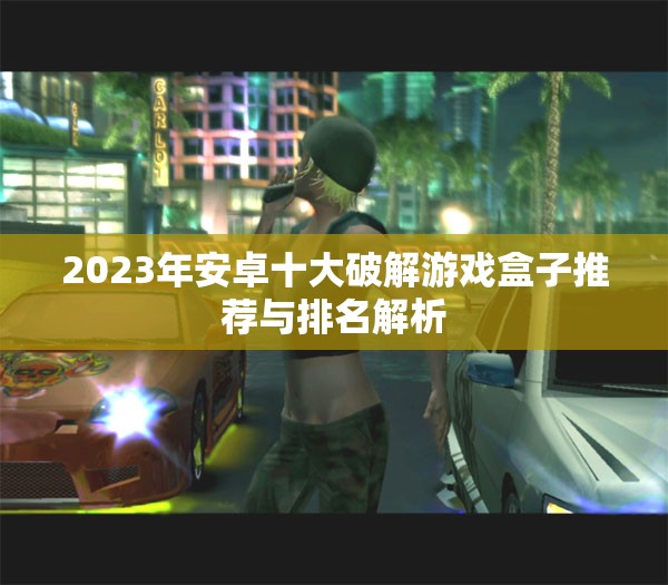 2023年安卓十大破解游戏盒子推荐与排名解析