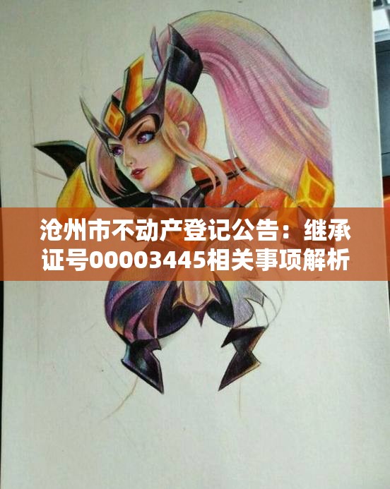沧州市不动产登记公告：继承证号00003445相关事项解析