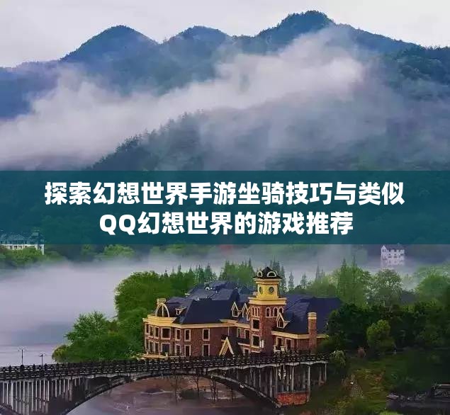 探索幻想世界手游坐骑技巧与类似QQ幻想世界的游戏推荐