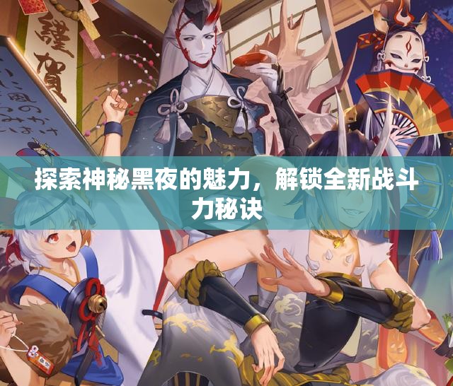 探索神秘黑夜的魅力，解锁全新战斗力秘诀
