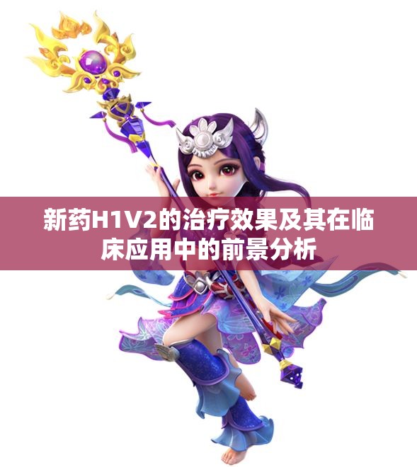 新药H1V2的治疗效果及其在临床应用中的前景分析