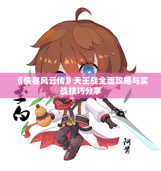 《侠客风云传》天王战全面攻略与实战技巧分享