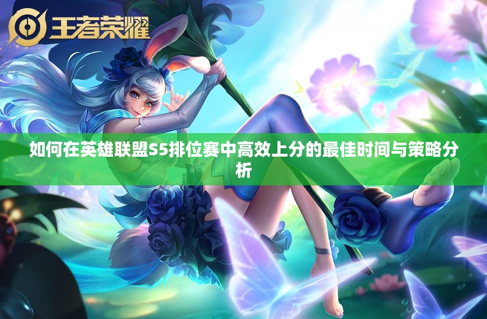 如何在英雄联盟S5排位赛中高效上分的最佳时间与策略分析