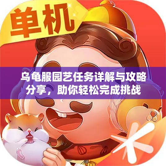 乌龟服园艺任务详解与攻略分享，助你轻松完成挑战