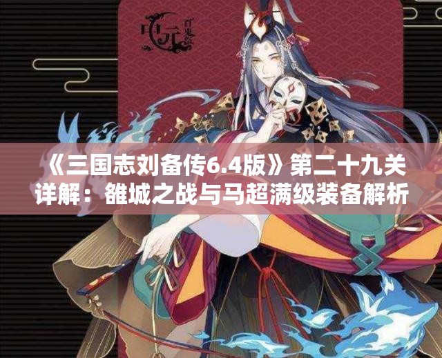 《三国志刘备传6.4版》第二十九关详解：雒城之战与马超满级装备解析