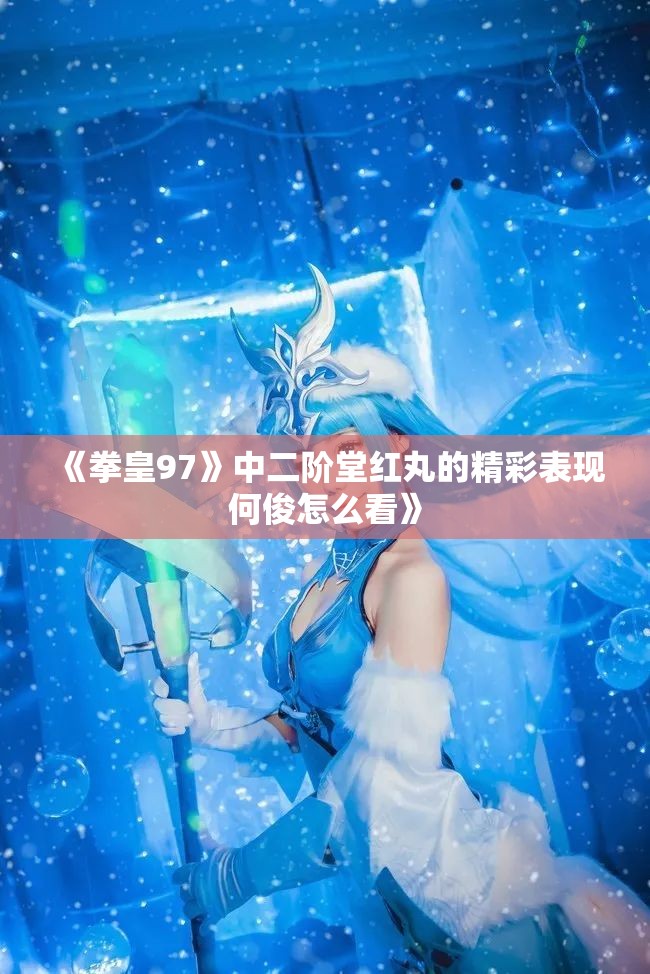 《拳皇97》中二阶堂红丸的精彩表现何俊怎么看》