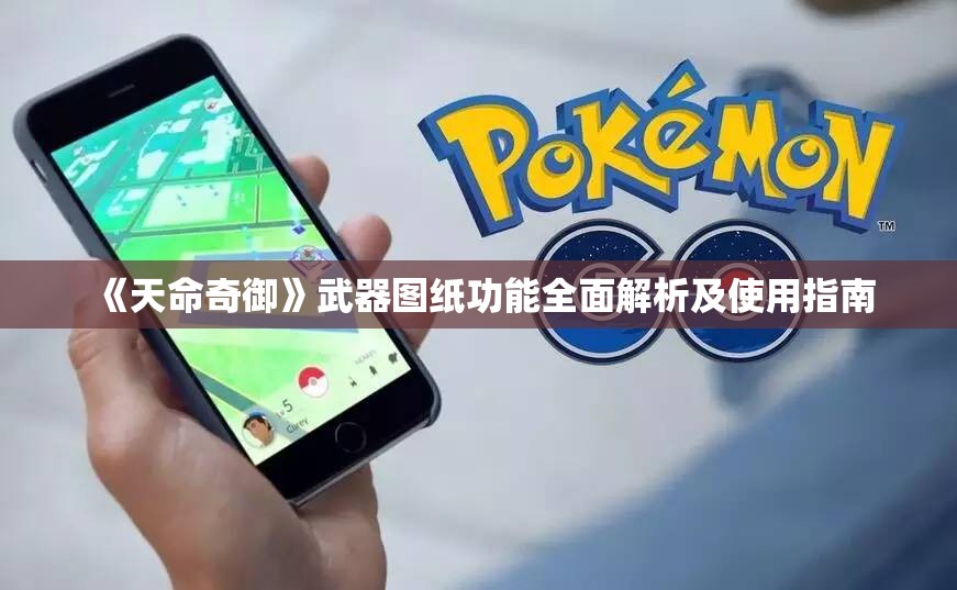 《天命奇御》武器图纸功能全面解析及使用指南