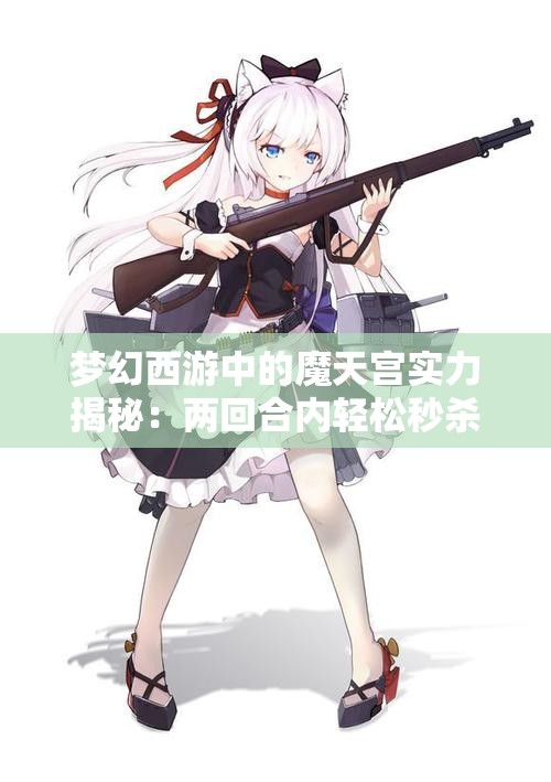 梦幻西游中的魔天宫实力揭秘：两回合内轻松秒杀对手！