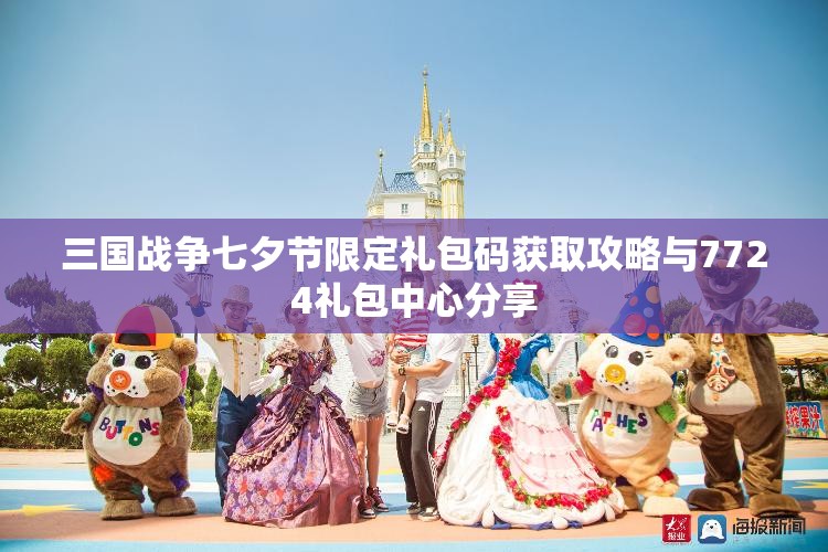 三国战争七夕节限定礼包码获取攻略与7724礼包中心分享