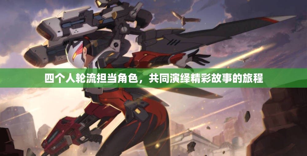 四个人轮流担当角色，共同演绎精彩故事的旅程