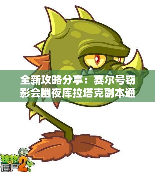 全新攻略分享：赛尔号窃影会幽夜库拉塔克副本通关技巧解析