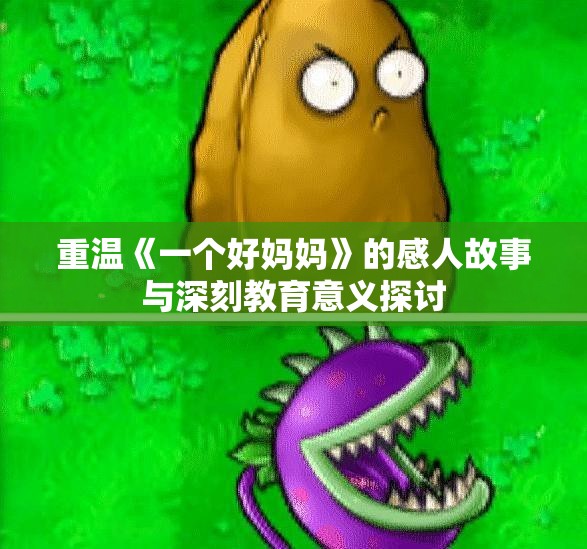 重温《一个好妈妈》的感人故事与深刻教育意义探讨