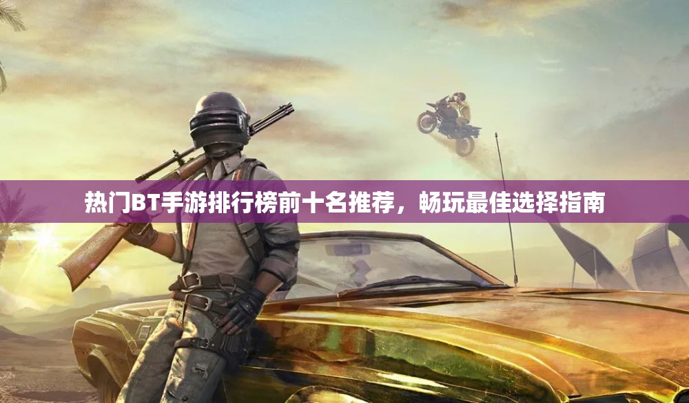 热门BT手游排行榜前十名推荐，畅玩最佳选择指南