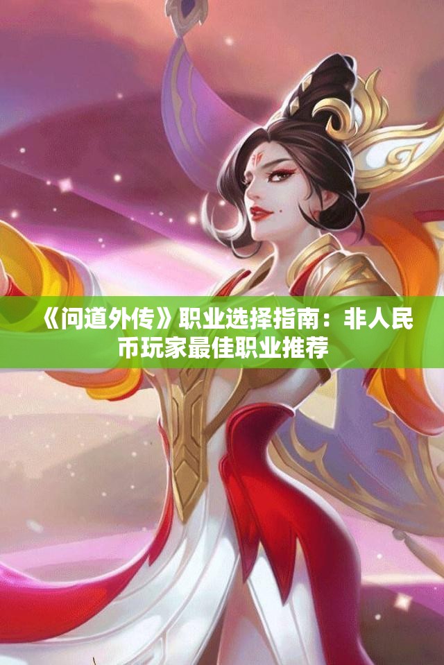 《问道外传》职业选择指南：非人民币玩家最佳职业推荐
