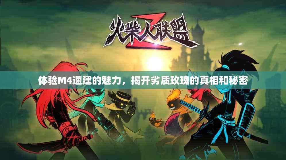 体验M4速建的魅力，揭开劣质玫瑰的真相和秘密