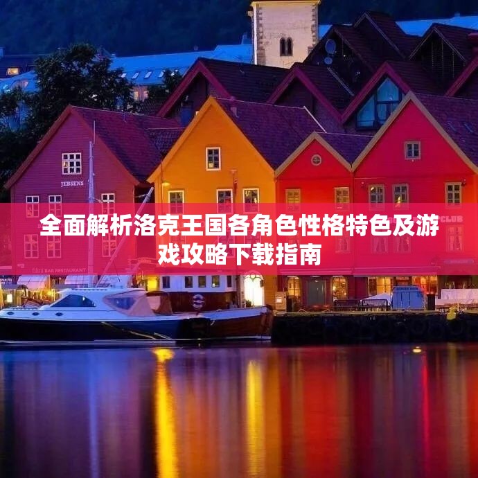 全面解析洛克王国各角色性格特色及游戏攻略下载指南