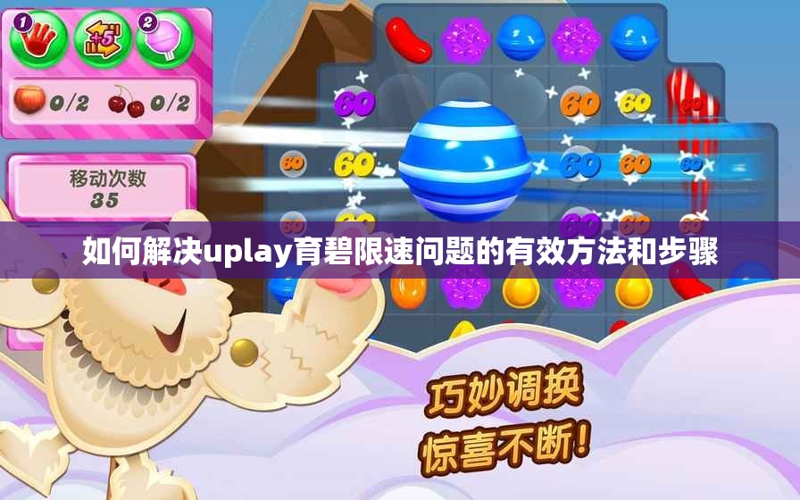 如何解决uplay育碧限速问题的有效方法和步骤