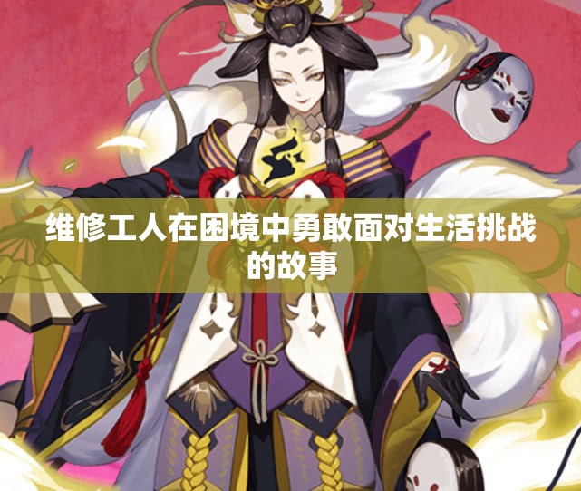 维修工人在困境中勇敢面对生活挑战的故事