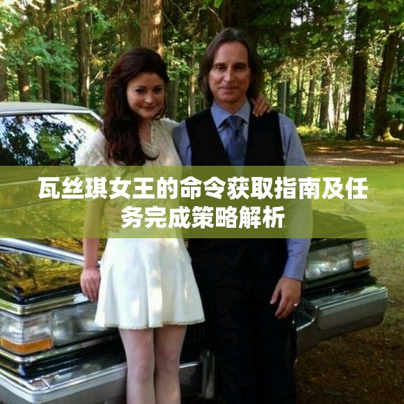 瓦丝琪女王的命令获取指南及任务完成策略解析