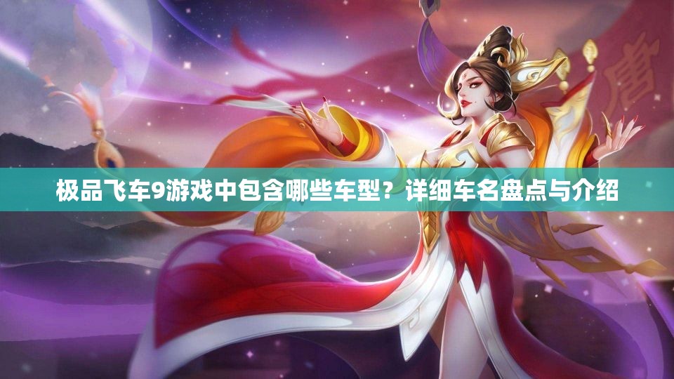 极品飞车9游戏中包含哪些车型？详细车名盘点与介绍