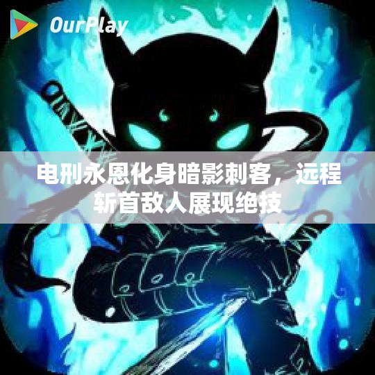 电刑永恩化身暗影刺客，远程斩首敌人展现绝技