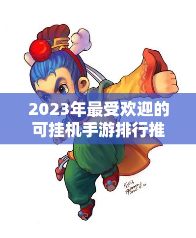 2023年最受欢迎的可挂机手游排行推荐与《旺旺传奇》解析