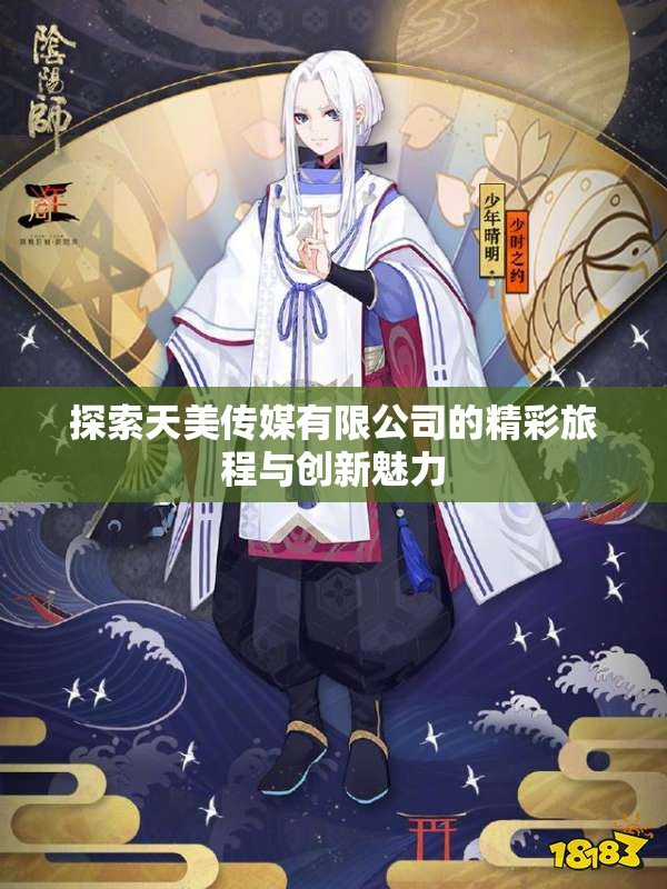 探索天美传媒有限公司的精彩旅程与创新魅力