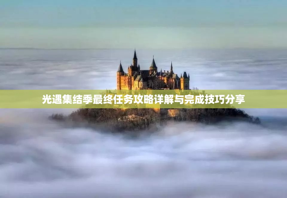 光遇集结季最终任务攻略详解与完成技巧分享