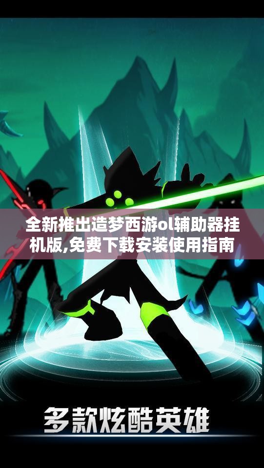 全新推出造梦西游ol辅助器挂机版,免费下载安装使用指南