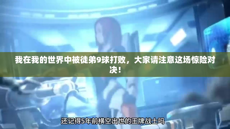 我在我的世界中被徒弟9球打败，大家请注意这场惊险对决！