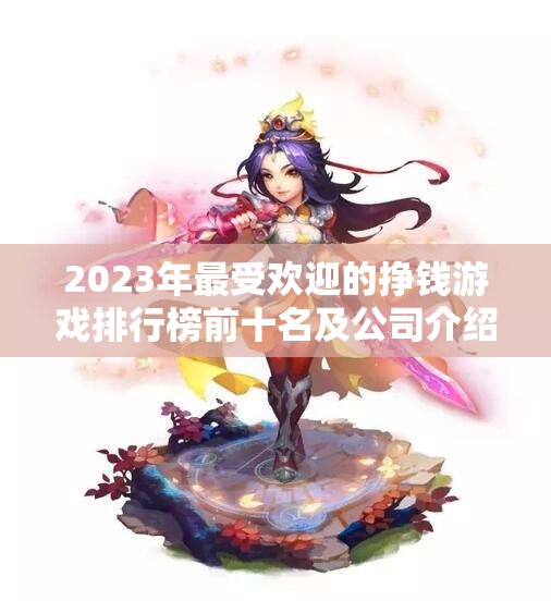 2023年最受欢迎的挣钱游戏排行榜前十名及公司介绍