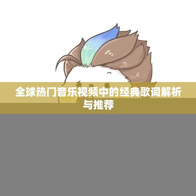 全球热门音乐视频中的经典歌词解析与推荐