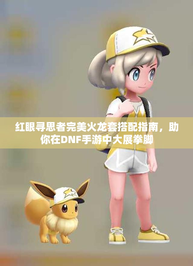 红眼寻思者完美火龙套搭配指南，助你在DNF手游中大展拳脚