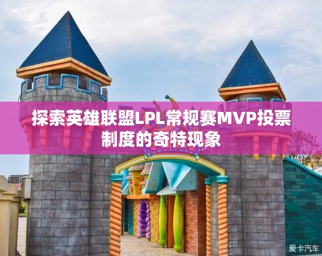 探索英雄联盟LPL常规赛MVP投票制度的奇特现象