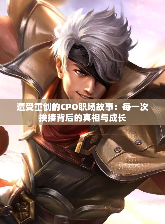 遭受重创的CPO职场故事：每一次挨揍背后的真相与成长